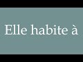How To Pronounce Elle Habite à She Lives In Correctly In French How To Pronounce Elle Habite à She Lives In Correctly In French