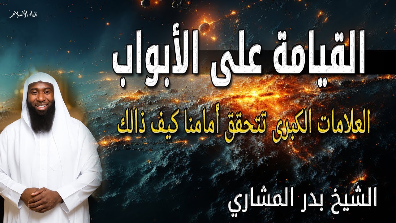 ايام القيامة على الأبواب 2026 العلامات الكبرى تتحقق أمامنا كيف ذالك - الشيخ بدر المشاري