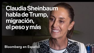 Entrevista completa: Claudia Sheinbaum habla de Trump, migración y el peso