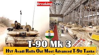 T-90 Mark 3: HVF Avadi Rolls out most advanced T-90 tanks