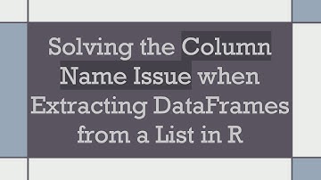 Solving the Column Name Issue when Extracting DataFrames from a List in R