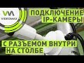 Монтаж и подключение IP камеры с разъёмом внутри корпуса на столбе