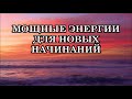 МОЩНЫЕ ЭНЕРГИИ ДЛЯ НОВЫХ НАЧИНАНИЙ