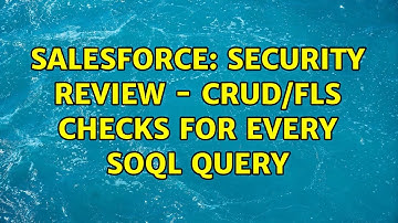 Salesforce: Security Review - CRUD/FLS Checks for every SOQL Query