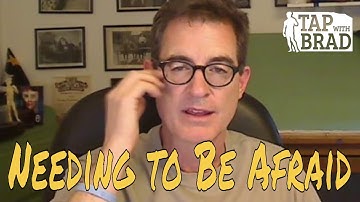 Needing to Be Afraid - Tapping with Brad Yates