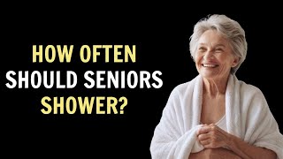 How Often Should Seniors REALLY Shower? The Shocking Truth You Need to Know!