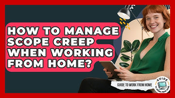 How To Manage Scope Creep When Working From Home? - Guide To Work From Home