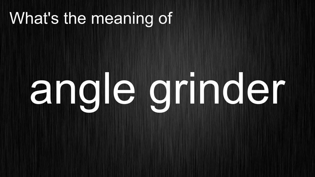 What's the meaning of "angle grinder", How to pronounce it? YouTube
