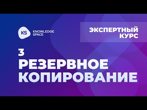 3. Резервное копирование | KNOWLEDGE SPACE | Экспертный курс