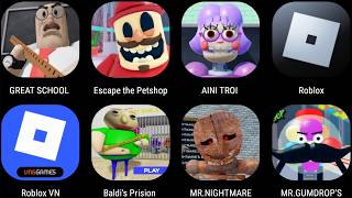 GREAT SCHOOL,ESCAPE THE PETSHOP,AINI TROI,BALDIS PRISION RUN,MR NIGHTMARE,MR GUMDROPS,ROBLOX...