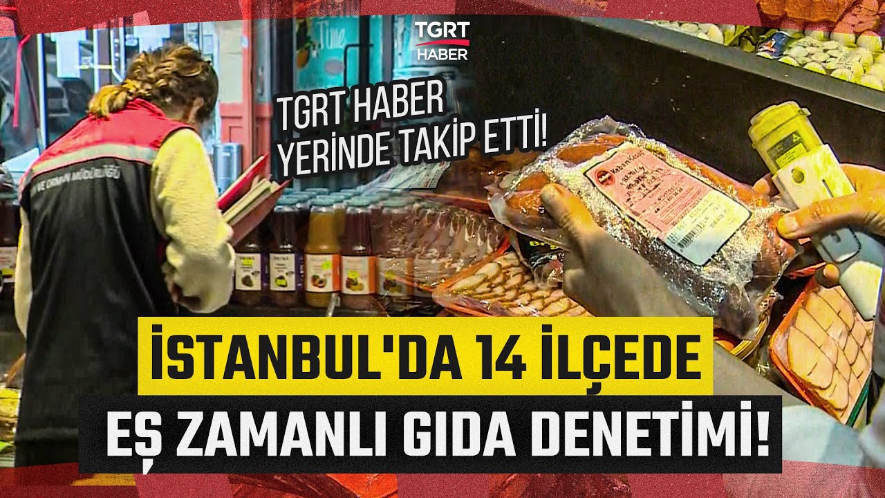 İstanbul’da Gıda Güvenliği Denetimleri Başladı! Ekipler Gıda Ürünlerini Tek Tek İncelemeye Aldı