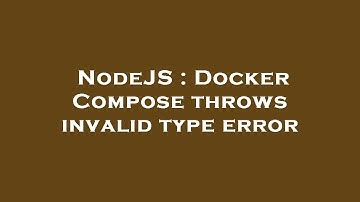NodeJS : Docker Compose throws invalid type error