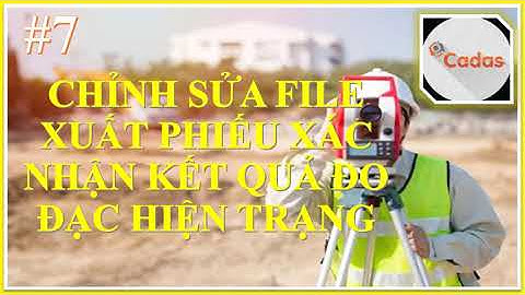 🔐 Bài 7_Chỉnh Sửa File Xuất Phiếu Xác Nhận Kết Quả Đo Đạc Hiện Trạng