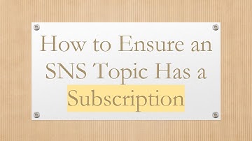 How to Ensure an SNS Topic Has a Subscription