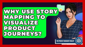 Why Use Story Mapping To Visualize Product Journeys? - The Project Manager Toolkit