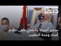 سفير أمريكا يقضي على أحلام أعداء وحدة المغرب من الداخلة 