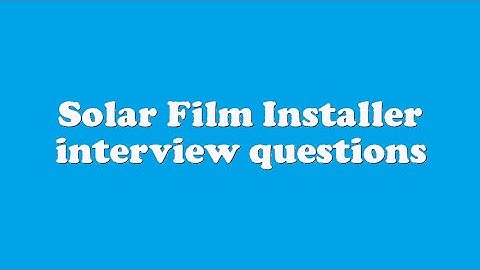 Solar Film Installer interview questions