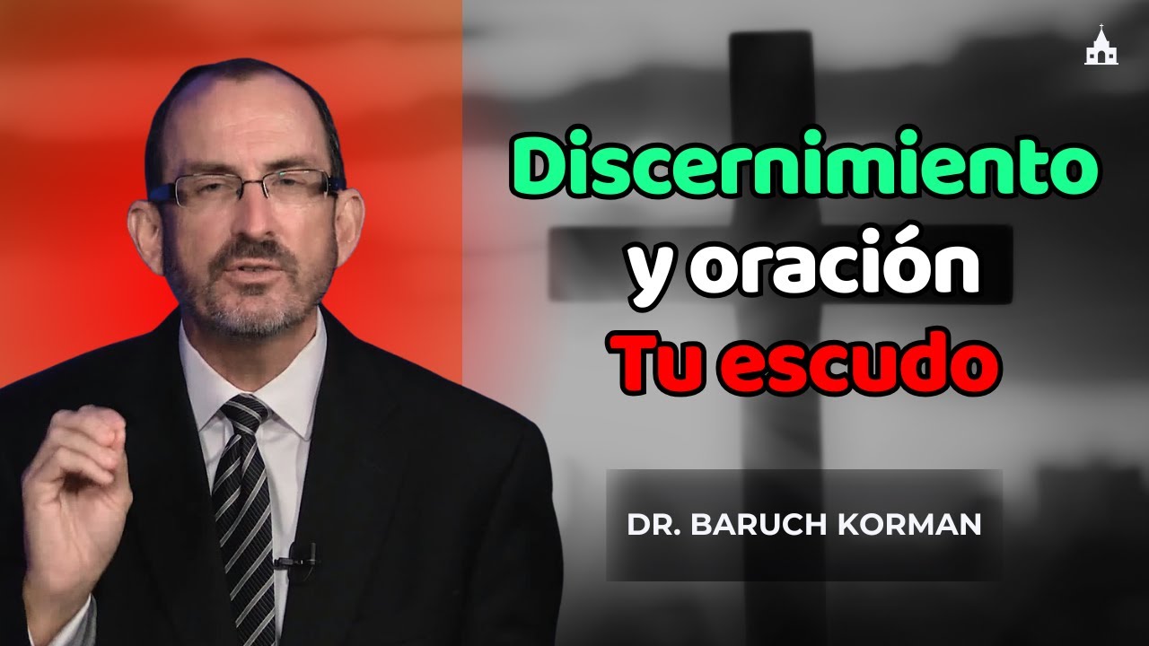 Discernimiento y oración tu escudo – Dr  Baruch Korman 2025