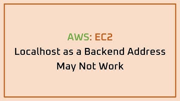 AWS EC2 | Localhost as a Backend Address May Not Work