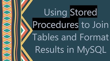 Using Stored Procedures to Join Tables and Format Results in MySQL