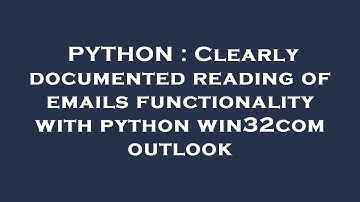 PYTHON : Clearly documented reading of emails functionality with python win32com outlook