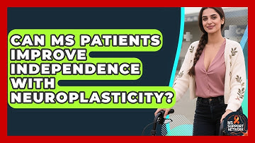 Can MS Patients Improve Independence With Neuroplasticity? - MS Support Network