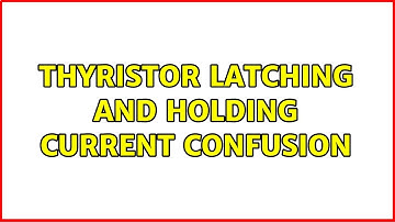 thyristor latching and holding current confusion