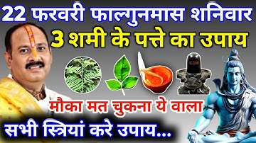22 फरवरी फाल्गुनमास शनिवार दशमी तिथि को 3 शमी के पत्ते वाला उपाय जरुर करें || Pradeep Ji Mishra