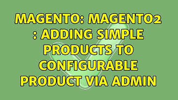 Magento: Magento2 : Adding simple products to configurable product via admin