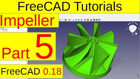 FreeCAD 0.18 Tutorials - Impeller (part5/5)