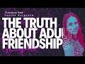 The Truth About Adult Friendships
