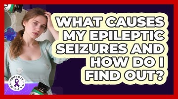 What Causes My Epileptic Seizures And How Do I Find Out? - Epilepsy Wellness Hub