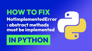 How to fix NotImplementedError: abstract methods must be implemented in Python