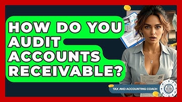 How Do You Audit Accounts Receivable? - Tax and Accounting Coach