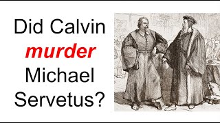 10 reasons Calvin never murdered Servetus