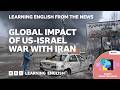 Global impact of US-Israel war with Iran: BBC Learning English from the News