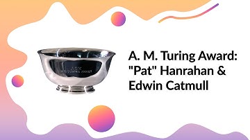 A. M. Turing Award: "Pat" Hanrahan & Edwin Catmull