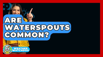 Are Waterspouts Common? - Weather Watchdog