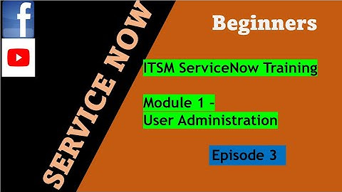ServiceNow ITSM Training Series Episode 3 | Module 1: User Administration  | #servicenow