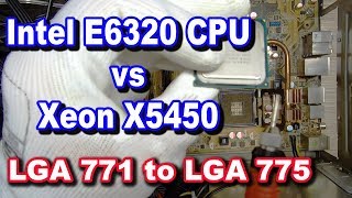 Intel E6320 CPU vs Xeon X5450  -  LGA 771 to LGA 775