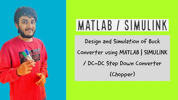 Design and Simulation of Buck Converter using MATLAB SIMULINK / DC-DC Step Down Converter (Chopper)
