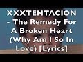 XXXTENTACION - A Remedy For A Broken Heart (Why Am I So In Love) [Lyrics] {Explicit}