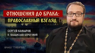 Отношения до брака: православный взгляд | иерей Владислав Береговой | проект "Говорим".