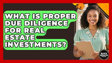 What Is Proper Due Diligence For Real Estate Investments? - Black Wealth Estates