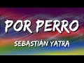 Sebastián Yatra - Por Perro ft  Luis Figueroa, Lary Over (Letra\Lyrics)