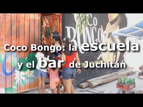 Coco Bongo: la escuela y el bar de Juchitán