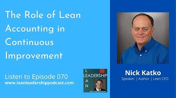 Lean Leadership Podcast Ep 70 : Nick Katko - The Role of Lean Accounting in Continuous Improvement