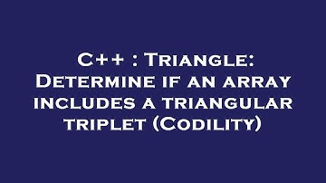 C++ : Triangle: Determine if an array includes a triangular triplet (Codility)