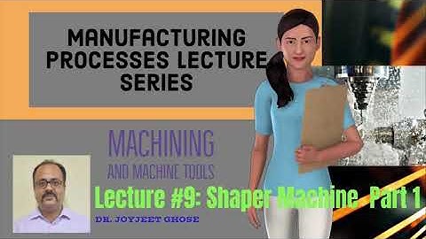 Manufacturing Processes | Machining Lecture Series| Lecture 9 | Joyjeet Ghose| Shaper Machine Part 1