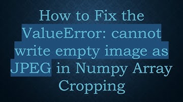 How to Fix the ValueError: cannot write empty image as JPEG in Numpy Array Cropping